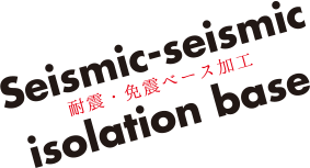 Seismic-Seismic isolation base　耐震・免震ベース加工